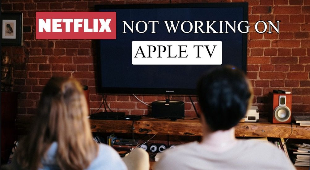 Netflix不在Apple TV上工作？ 10个简单的修复